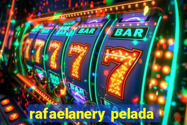 rafaelanery pelada